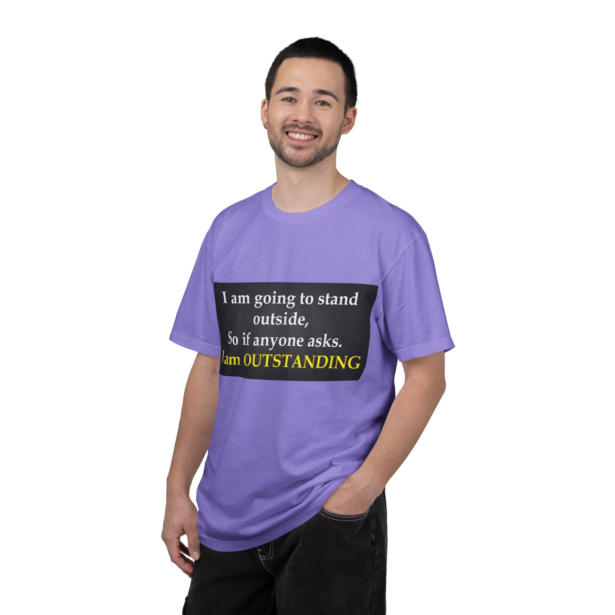 Funny Text T-Shirt: “I am going to stand outside… I am OUTSTANDING”