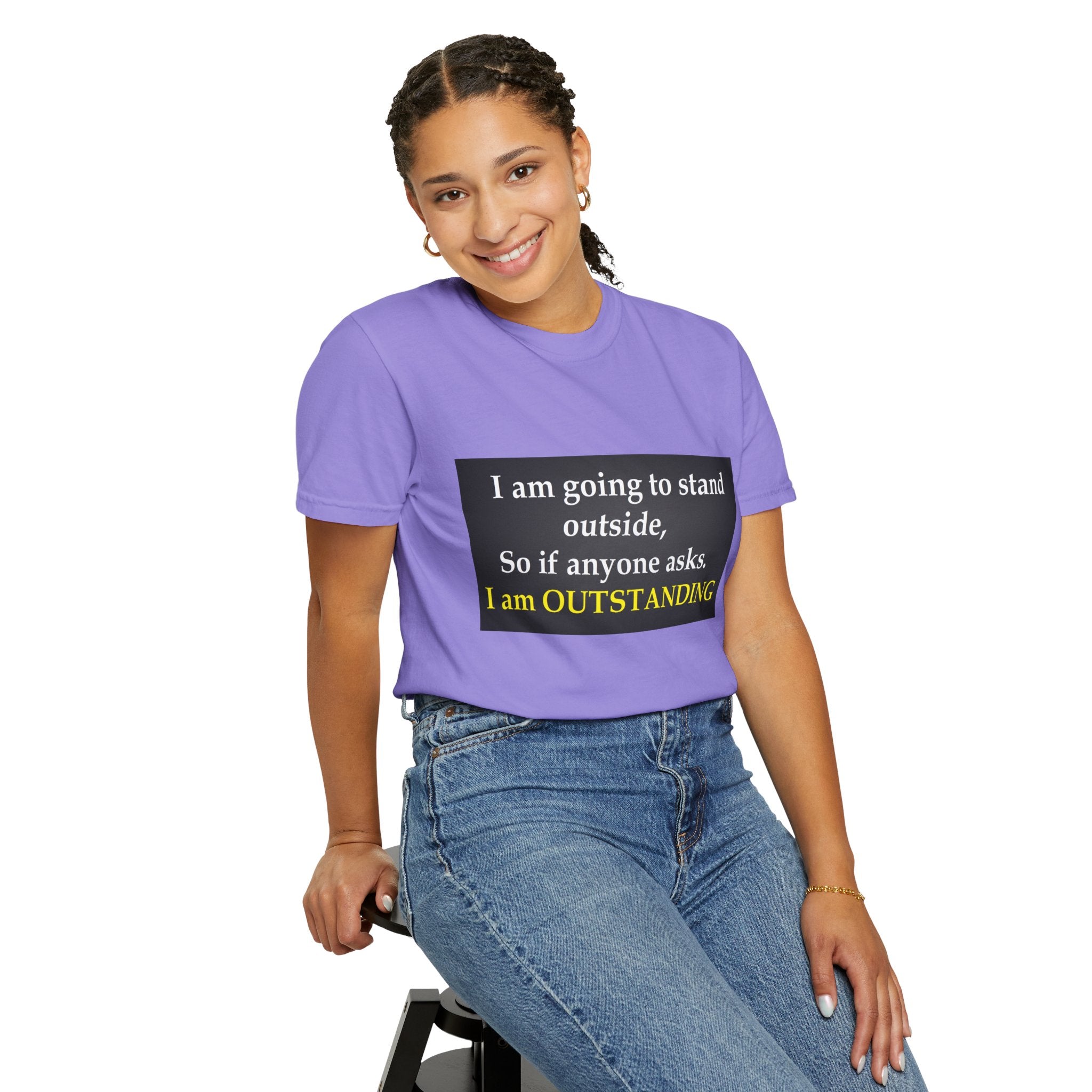 Funny Text T-Shirt: “I am going to stand outside… I am OUTSTANDING”