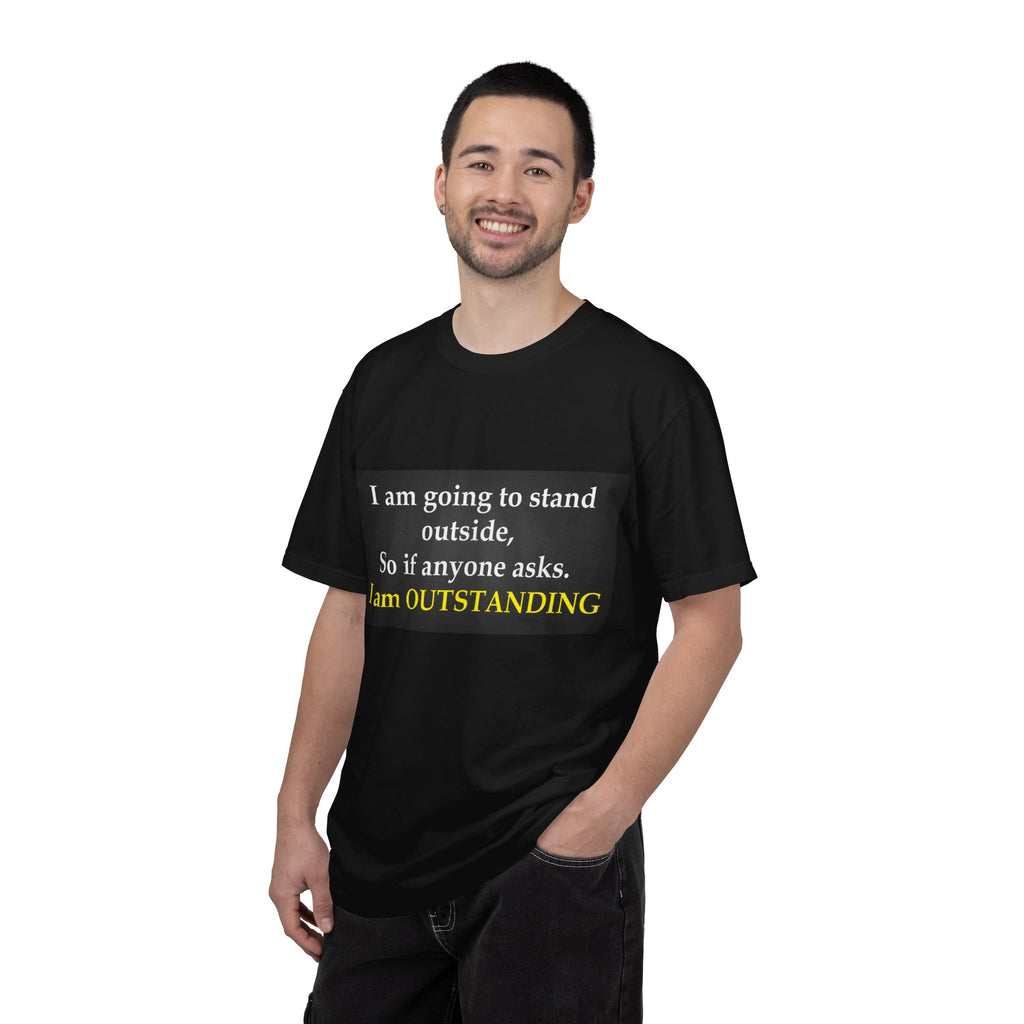 Funny Text T-Shirt: “I am going to stand outside… I am OUTSTANDING”